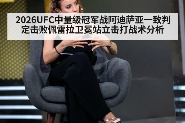 2026UFC中量级冠军战阿迪萨亚一致判定击败佩雷拉卫冕站立击打战术分析 | jiuyou